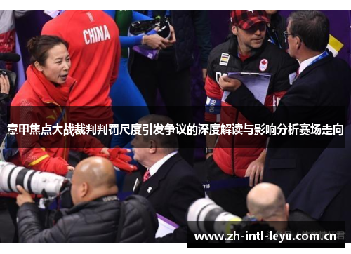 意甲焦点大战裁判判罚尺度引发争议的深度解读与影响分析赛场走向 意甲焦点大战裁判判罚尺度引发争议的深度解读与影响分析赛场走向